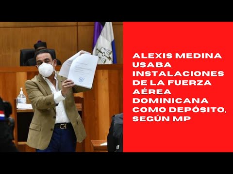 Alexis Medina usaba instalaciones de la Fuerza Aérea Dominicana como depósito, según MP
