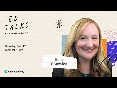 Khan Academy Ed Talks featuring Beth Gonzalez – Thursday, Dec. 17