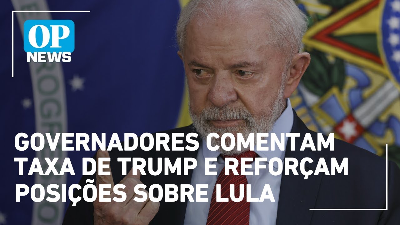 Governadores comentam tarifaço de Trump e reforçam posições sobre Lula | OP News