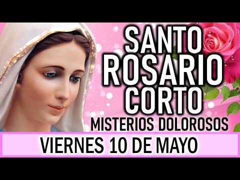 Santo Rosario Corto de hoy VIERNES 10 de Mayo de 2024  Misterios Dolorosos  Santa Virgen María