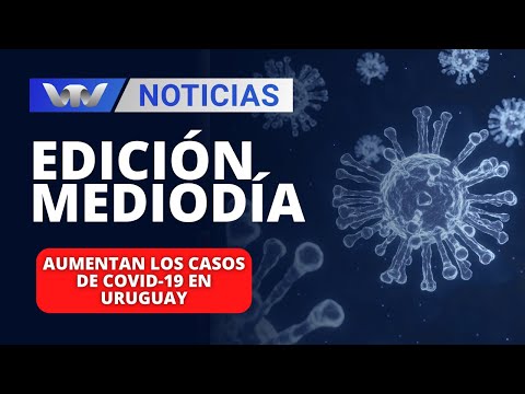 Edición Mediodía 21/02 | Aumentan los casos de Covid-19 en Uruguay