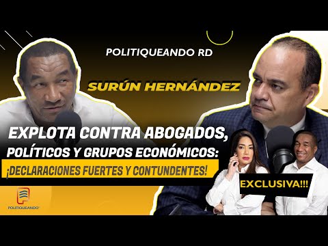 SURÚN HERNÁNDEZ EXPLOTA CONTRA ABOGADOS, POLÍTICOS Y GRUPOS ECONÓMICOS EN POLITIQUEANDO RD