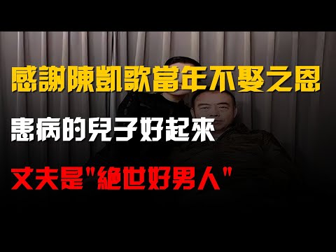 感謝陳凱歌當年不娶之恩,患病的兒子好起來,丈夫是"絕世好男人"