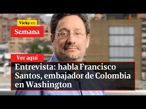 Entrevista: habla Francisco Santos, embajador de Colombia en Washington | Vicky en Semana