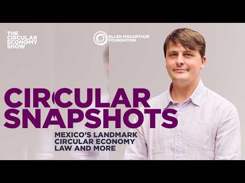 Circular Snapshots: Mexico’s landmark circular economy law and more