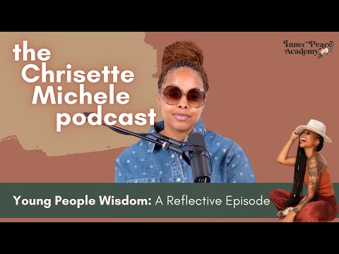 Young People Wisdom: A Reflective Episode | The Chrisette Michele Podcast Ep. 07