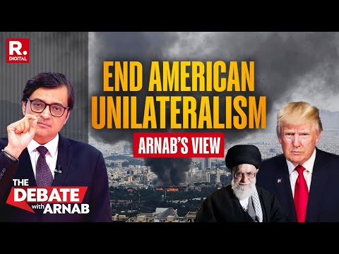 Arnab: Trump Wants A Regime Change In Iran, World Must Not Allow American Unilateralism