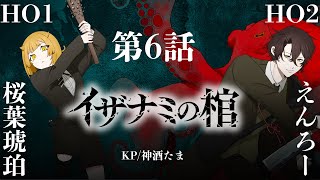 【新クトゥルフ神話TRPG】『イザナミの棺』6話　KP/神酒たま、PL/えんろー・桜葉琥珀【#桜狼の棺】