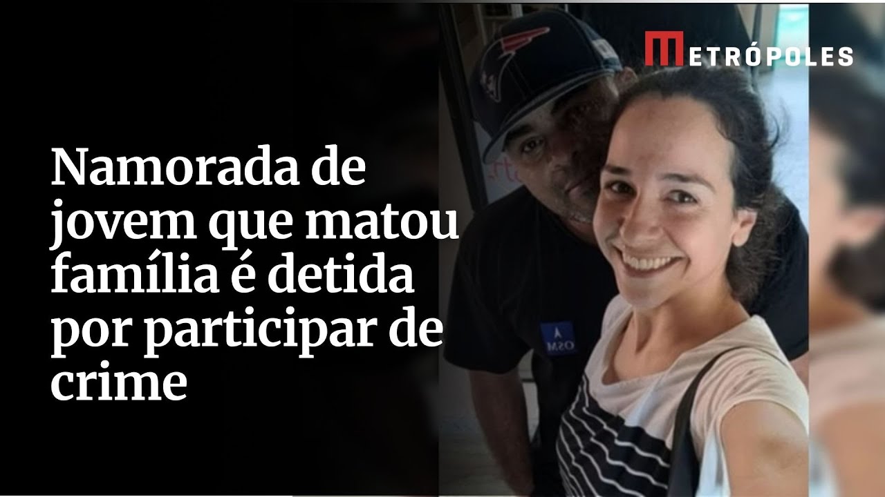 Namorada de jovem que matou família é detida por participar de crime