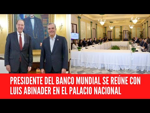 PRESIDENTE DEL BANCO MUNDIAL SE REÚNE CON LUIS ABINADER EN EL PALACIO NACIONAL