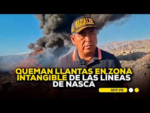 Ica: queman llantas en zona intangible de las Líneas de Nasca mientras llegaba el alcalde