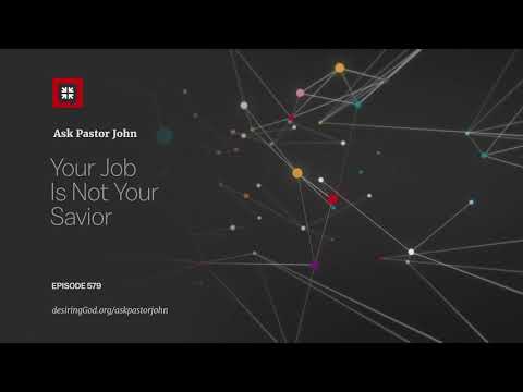 Your Job Is Not Your Savior // Ask Pastor John