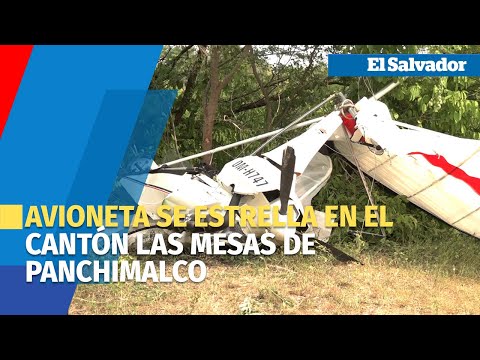 Avioneta se estrella en el cantón Las Mesas de Panchimalco
