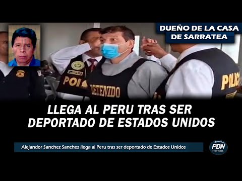 ALEJANDRO SANCHEZ LLEGA AL PERU TRAS SER DEPORTADO DE ESTADOS UNIDOS | DUEÑO DE LA CASA DE SARRATEA