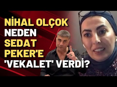 NİHAL OLÇOK NEDEN SEDAT PEKER'E VEKALET VERDİĞİNİ AÇIKLADI!