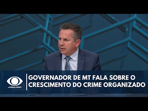 Governador de MT fala sobre o crescimento do Crime organizado no Brasil | Canal Livre