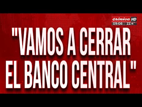 Javier Milei:  Vamos a eliminar el cepo y cerrar el Banco Central