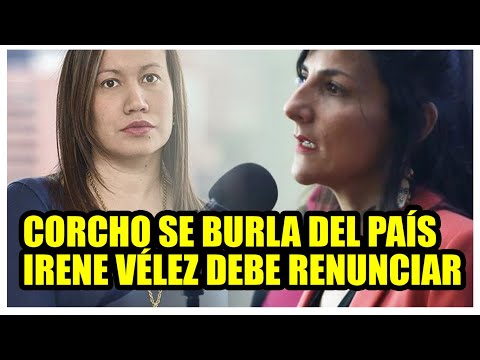 CORCHO SE BURLA DEL PAÍS, IRENE VÉLEZ DEBE RENUNCIAR