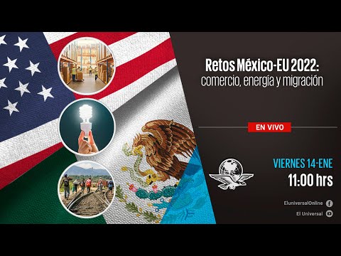 Retos México-EU 2022: comercio, energía y migración