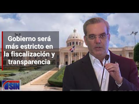 Presidente Abinader advierte que su gobierno será más estricto en la fiscalización y transparencia