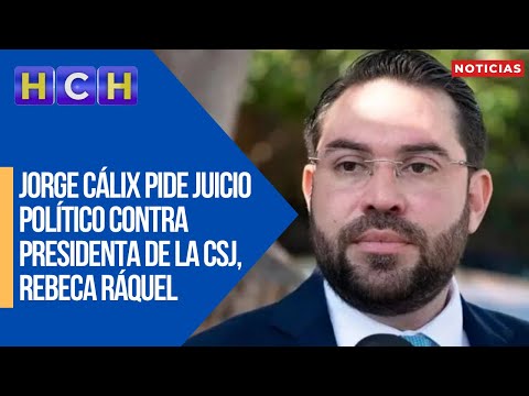 Jorge Cálix pide Juicio Político contra presidenta de la CSJ, Rebeca Ráquel