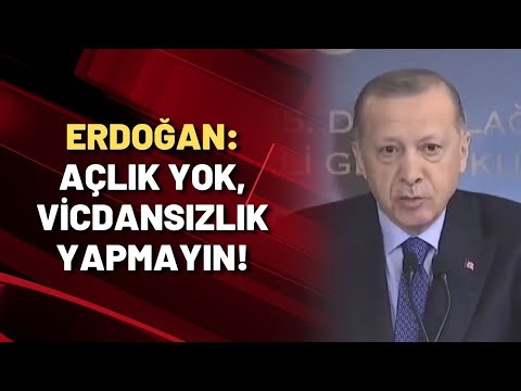 Erdoğan: Vicdansızlık yapmayın aç kalan falan yok!