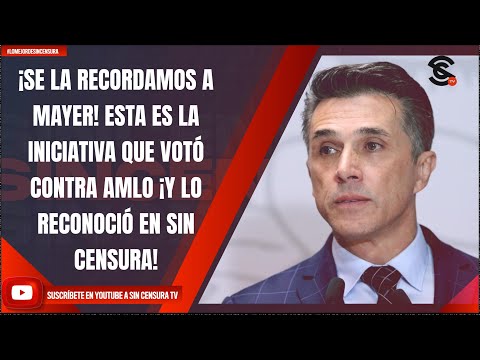 #LoMejorDeSinCensura ¡SE LA RECORDAMOS A MAYER! ESTA ES LA INICIATIVA QUE VOTÓ CONTRA AMLO ¡Y LO...