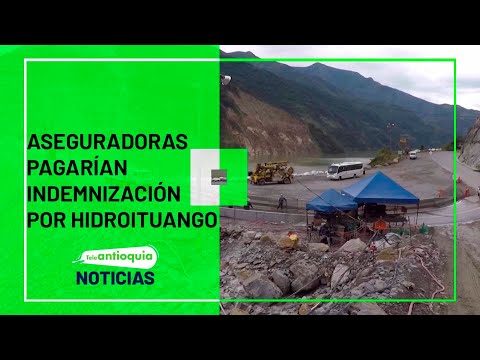 Aseguradoras pagarían indemnización por Hidroituango - Teleantioquia Noticias