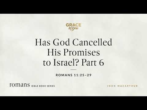 Has God Cancelled His Promises to Israel? Part 6 (Romans 11:25–29) [Audio Only]