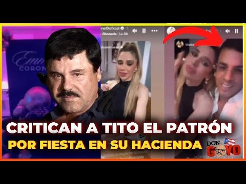 Critican a Tito El Patrón por fiesta con Emma Coronel, mujer de El Chapo