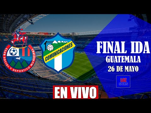 MUNICIPAL VS COMUNICACIONES EN VIVO | LIGA DE GUATEMALA FINAL IDA | 26/05/2022