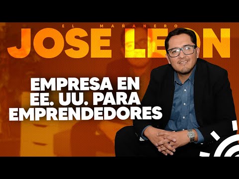Beneficios de tener una empresa en los ESTADOS UNIDOS para emprendedores - Jose Leon