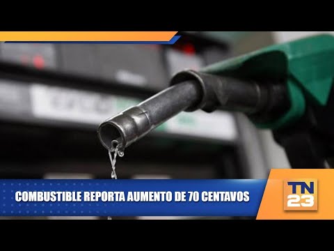 Combustible reporta aumento de 70 centavos