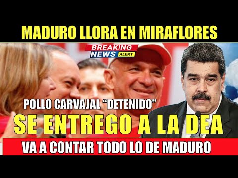 Maduro LLORA Pollo Carvajal se entrega a la DEA para acusarlo