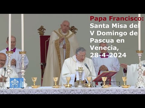 Papa Francisco - Santa Misa del V Domingo de Pascua en Venecia, 28-4-2024