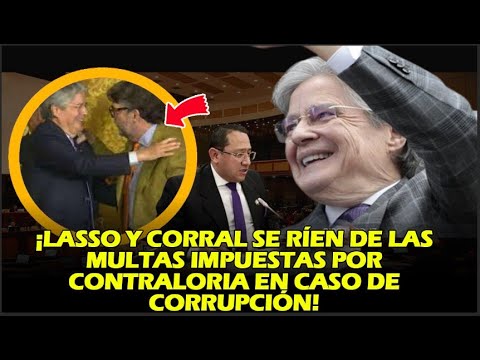 ¡LASSO Y CORRAL SE RÍEN DE LAS MULTAS IMPUESTAS POR CONTRALORIA EN CASO DE CORRUPCIÓN!