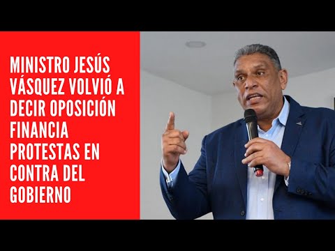 MINISTRO JESÚS VÁSQUEZ VOLVIÓ A DECIR OPOSICIÓN FINANCIA PROTESTAS EN CONTRA DEL GOBIERNO