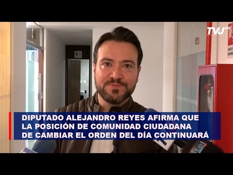 Diputado Alejandro Reyes afirma que la posición de CC de cambiar el orden del día continuará
