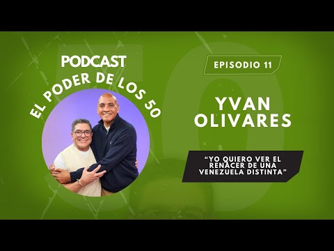 YVAN OLIVARES: QUIERO EL RENACER DE VENEZUELA | EL PODER DE LOS 50 | EP# 11