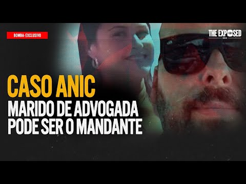 BOMBA EXCLUSIVO CASO ANIC: NOSSO EXPOSED PODE LEVAR MARIDO DE ADVOGADA AO MANDO DO CRIME