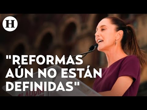 Claudia Sheinbaum asegura que es necesario evaluar reformas de AMLO antes de aprobarlas