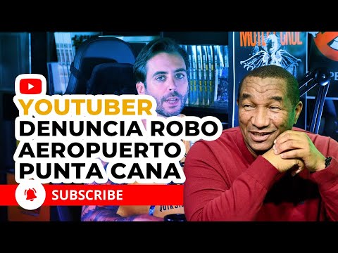 YOUTUBER ESPAñOL DENUNCIA ROBO EN AEROPUERTO DE PUNTA CANA