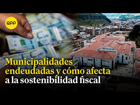 Municipalidades endeudadas y su impacto en la sostenibilidad fiscal | Economía peruana