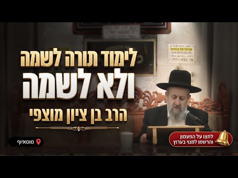 הרב בן ציון מוצפי • לימוד תורה לשמה ושלא לשמה