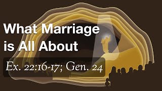 What Marriage is All About (Ex. 22:16-17; Gen. 24)