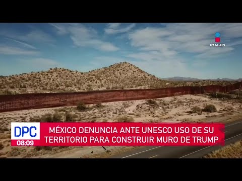 México denuncia uso de su territorio para construir muro de Trump | De Pisa y Corre