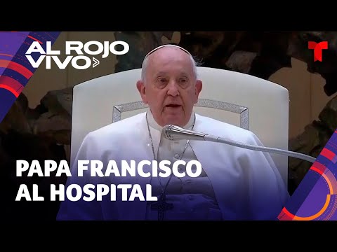 Papa Francisco es trasladado al hospital en Roma para someterse a unas pruebas