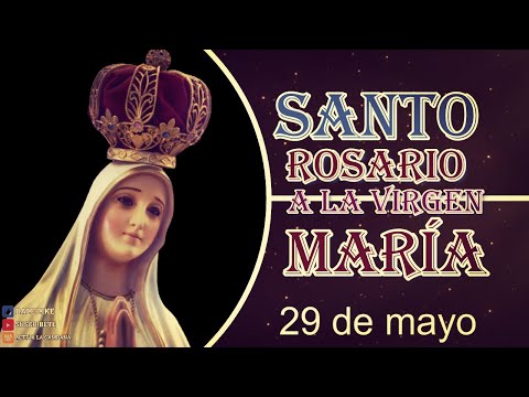 SANTO ROSARIO A NUESTRA MADRE MARÍA 29 de mayo