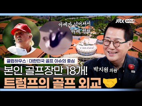 본인 소유 골프장만 18개! 트럼프 시대의 특별한 골프 외교 with 박지원 의원｜클럽하우스