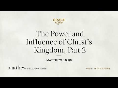 The Power and Influence of Christ's Kingdom, Part 2 (Matthew 13:33) [Audio Only]